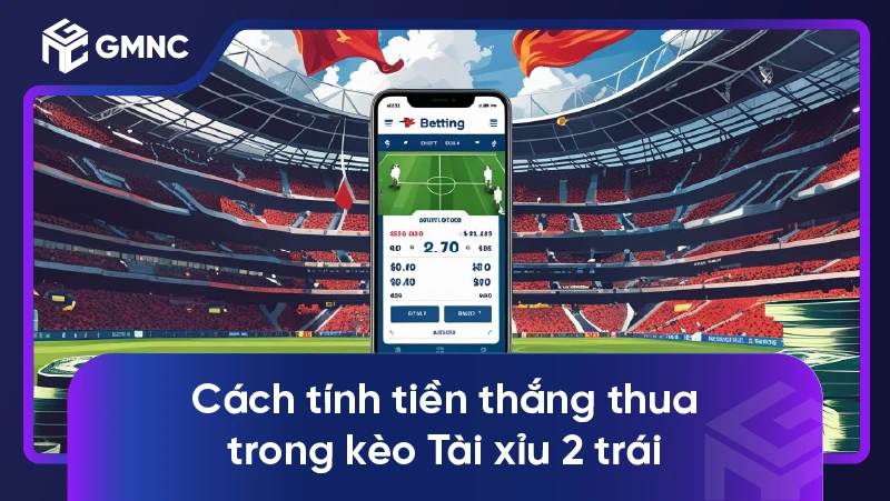 Bí quyết thắng lớn với kèo Tài xỉu 2 trái trong cá độ bóng đá 2 Cách tính tiền thắng thua trong kèo Tài xỉu 2 trái