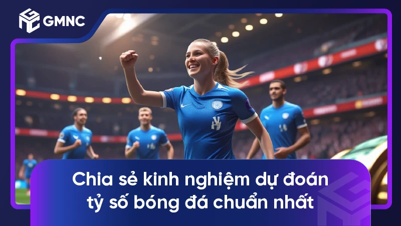 Bí quyết dự đoán bóng đá chuẩn xác cho người chơi 1 Chia sẻ kinh nghiệm dự đoán tỷ số bóng đá chuẩn nhất