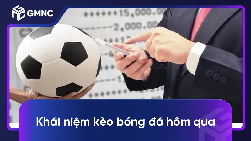 Tìm kiếm kèo bóng đá hôm qua chính xác và hiệu quả 1 Khái niệm kèo bóng đá hôm qua