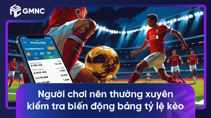 Bí quyết dự đoán bóng đá chuẩn xác cho người chơi 2 Người chơi nên thường xuyên kiểm tra biến động bảng tỷ lệ kèo