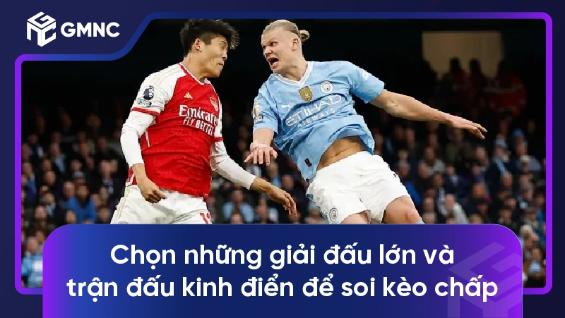 Kèo chấp 2-2.5 là gì? Mẹo soi kèo 2-2.5 siêu chuẩn cho người mới 3 Chọn những giải đấu lớn và trận đấu kinh điển để soi kèo chấp