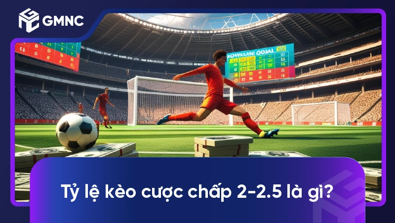 Kèo chấp 2-2.5 là gì? Mẹo soi kèo 2-2.5 siêu chuẩn cho người mới 1 Tỷ lệ kèo cược chấp 2-2.5 là gì?