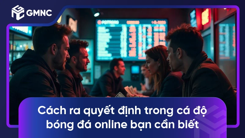 Cách chơi cá độ bóng đá luôn thắng từ nhà cái uy tín 1 Cách ra quyết định trong cá độ bóng đá online bạn cần biết