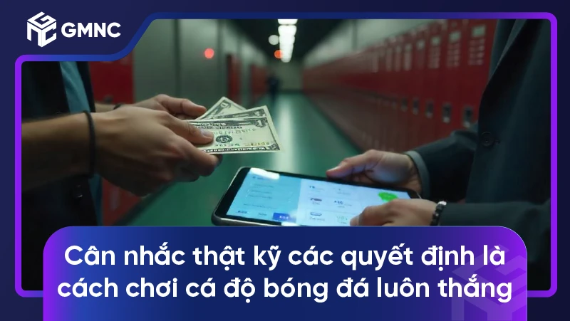 Cách chơi cá độ bóng đá luôn thắng từ nhà cái uy tín 4 Cân nhắc thật kỹ các quyết định là cách chơi cá độ bóng đá luôn thắng