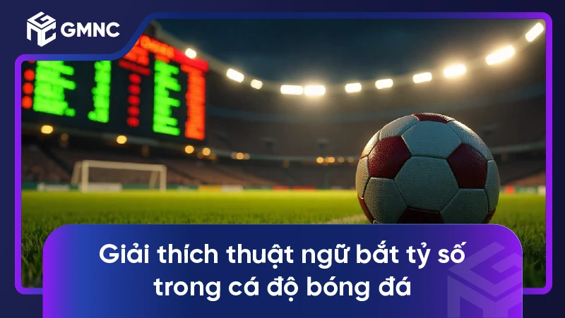 Tìm hiểu cược tỷ số và lợi nhuận từ việc bắt tỷ số 1 ăn bao nhiêu 1 Giải thích thuật ngữ bắt tỷ số trong cá độ bóng đá