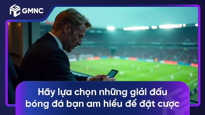 Cách chơi cá độ bóng đá luôn thắng từ nhà cái uy tín 2 Hãy lựa chọn những giải đấu bóng đá bạn am hiểu để đặt cược