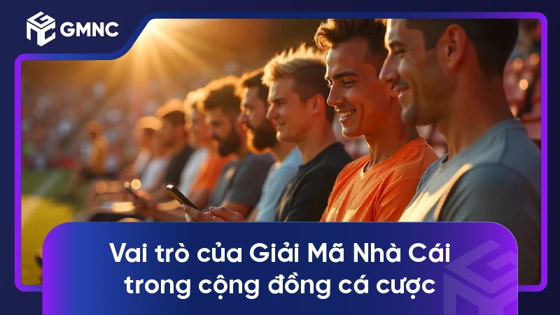 Giới Thiệu GMNC 2 Vai trò của Giải Mã Nhà Cái trong cộng đồng cá cược