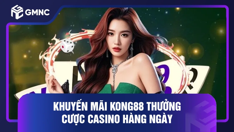 Khuyến mãi Kong88: Nhận ưu đãi khủng, thắng lớn ngay 1 Khuyến mãi Kong88 thưởng cược casino hàng ngày